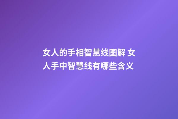 女人的手相智慧线图解 女人手中智慧线有哪些含义
